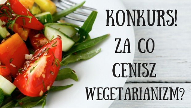 Rozstrzygnięcie konkursu: Za co cenisz wegetarianizm?