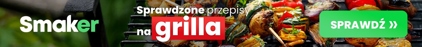 Sprawdzone przepisy na grilla
