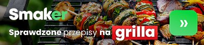 Sprawdzone przepisy na grilla